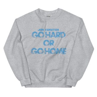 Jon Scrutch "Go Hard Or Go Home (Blue)" Unisex Sweatshirt