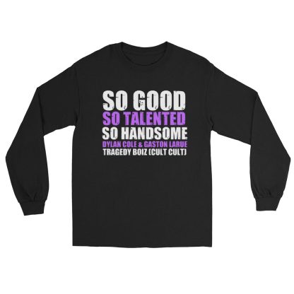 Tragedy Boiz "So Good, So Talented, So Handsome" Unisex Long Sleeve Shirt