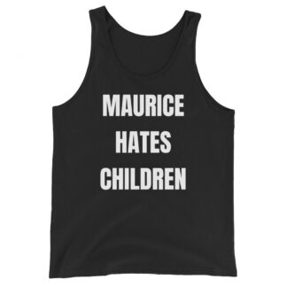 MAURICE "MAURICE HATES CHILDREN" Unisex Tank Top